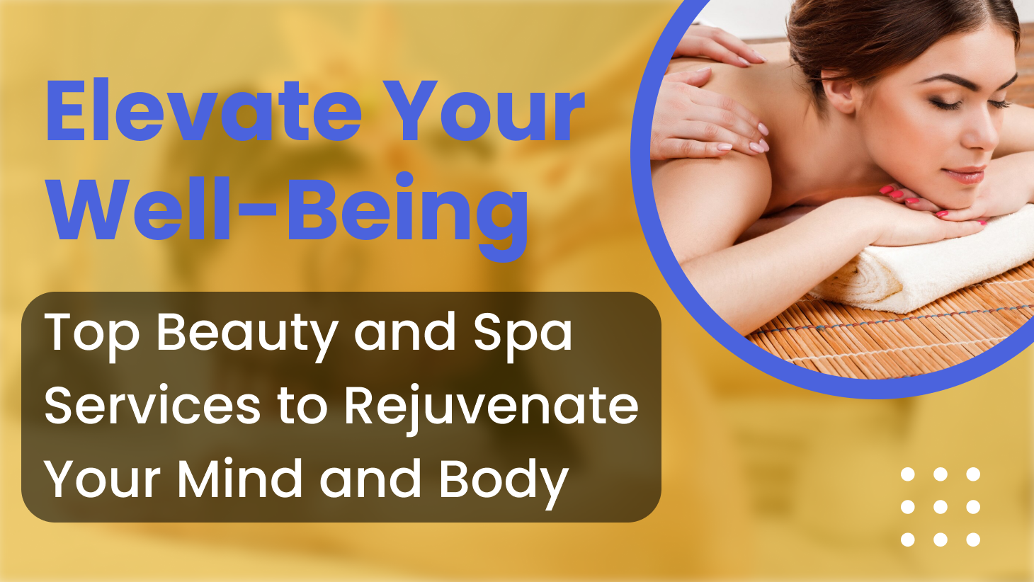 Elevate Your Well-being: Top Beauty and Spa Services to Rejuvenate Your Mind and Body