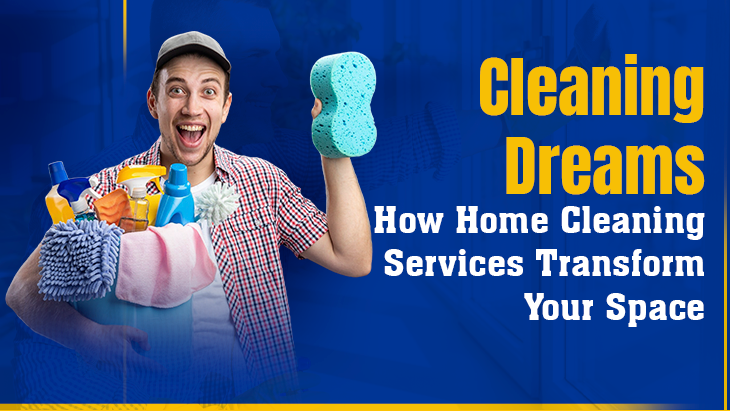 Cleaning Dreams: How Home Cleaning Services Transform Your Space